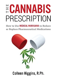 The Cannabis Prescription: How to Use Medical Marijuana Reduce or Replace Pharmaceutical Medications