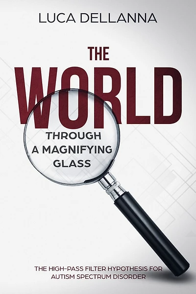 The World Through a Magnifying Glass: The High-Pass Filter Hypothesis for Autism Spectrum Disorders