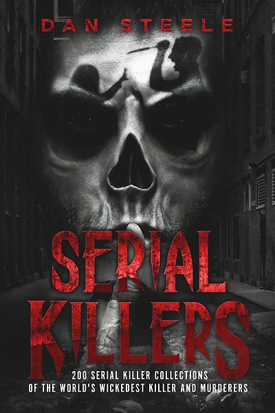 Serial Killers: 200 Serial Killer Collections of the World's Wickedest Killer and Murderers