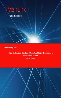 Exam Prep for:: How to Invest, Start and Run Profitable Business in Venezuela Guide