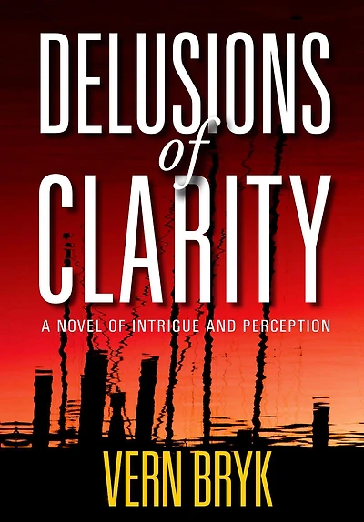 Delusions of Clarity: A Novel of Intrigue and Perception