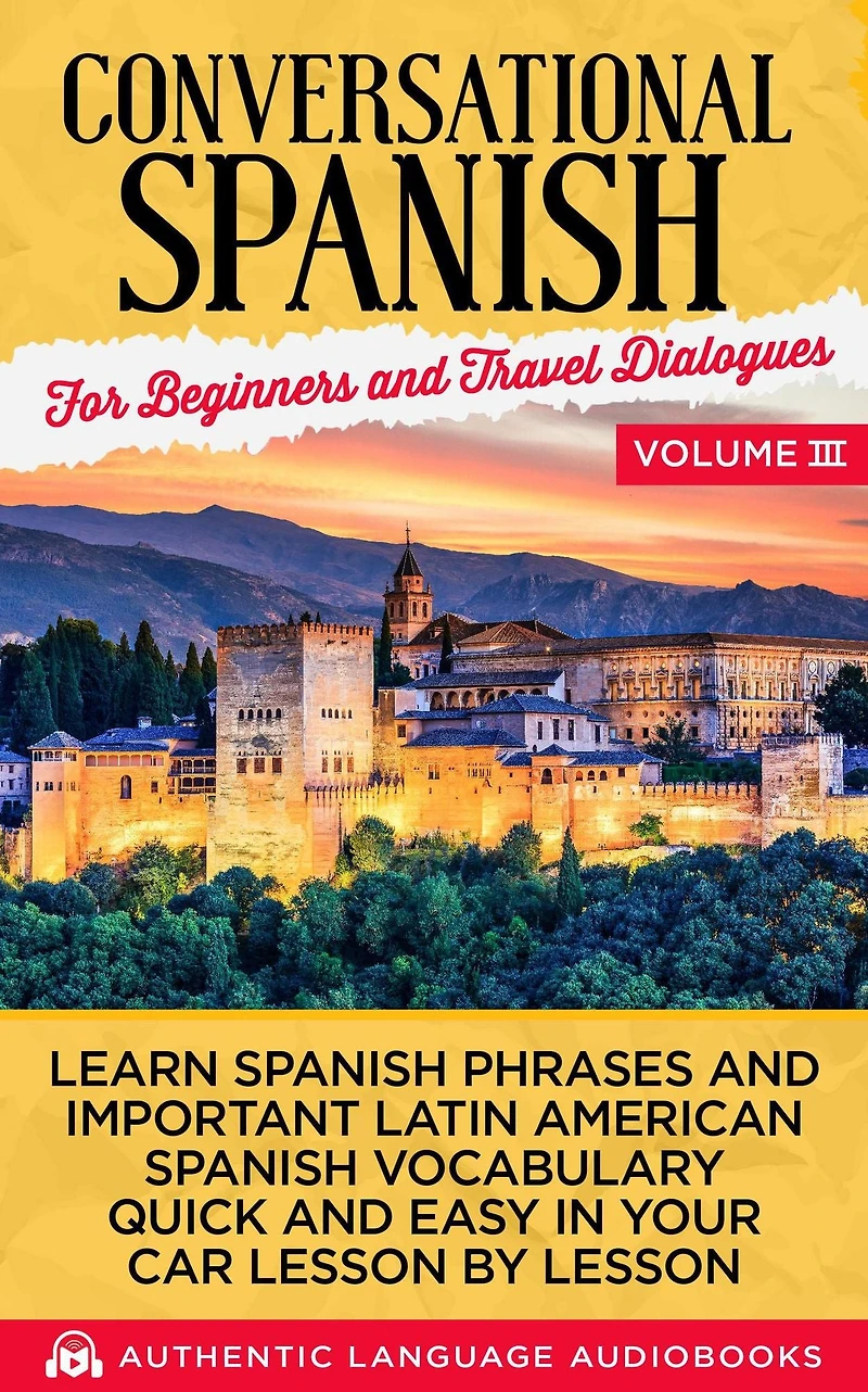 Conversational Spanish for Beginners and Travel Dialogues Volume III: Learn Phrases Important Latin American Vocabulary Quick Easy Your Car Lesson by