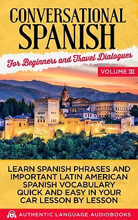 Conversational Spanish for Beginners and Travel Dialogues Volume III: Learn Phrases Important Latin American Vocabulary Quick Easy Your Car Lesson by