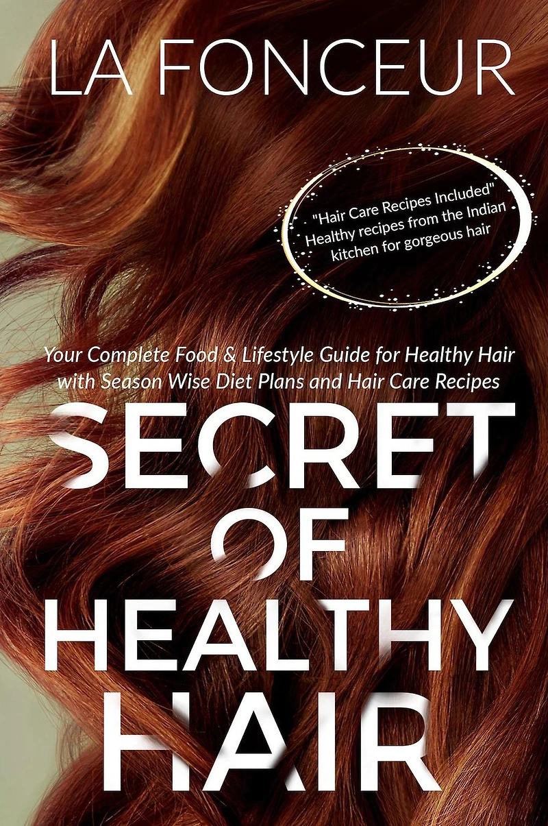 Secret of Healthy Hair: Your Complete Food & Lifestyle Guide for Hair with Season Wise Diet Plans and Care Recipes