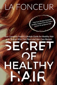Secret of Healthy Hair: Your Complete Food & Lifestyle Guide for Hair with Season Wise Diet Plans and Care Recipes