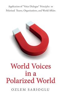 World Voices in a Polarized World: Application of "Voice Dialogue" Principles to Polarized Teams, Organizations, and World Affairs