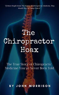 The Chiropractor Hoax: True Story of Chiropractic Medicine You've Never Been Told