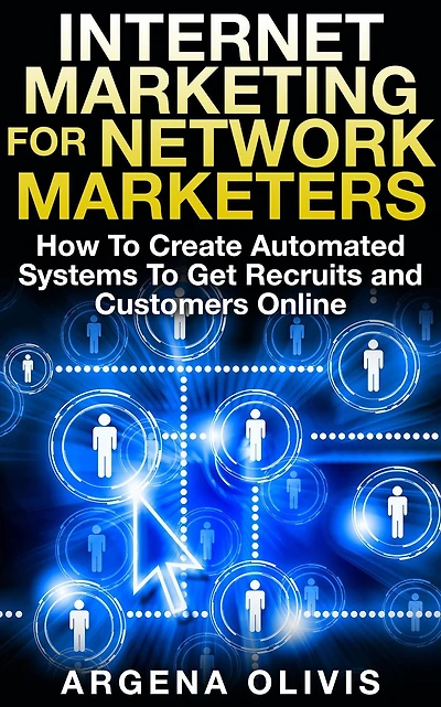 Internet Marketing For Network Marketers: How To Create Automated Systems Get Recruits and Customers Online