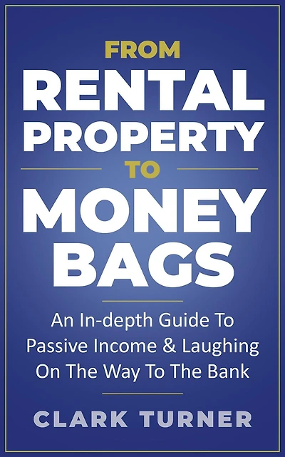 From Rental Property To Money Bags: An In-Depth Guide To Passive Income & Laughing On The Way To The Bank