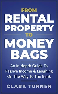 From Rental Property To Money Bags: An In-Depth Guide To Passive Income & Laughing On The Way To The Bank