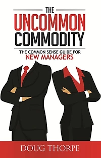 The Uncommon Commodity: Common Sense Guide for New Managers