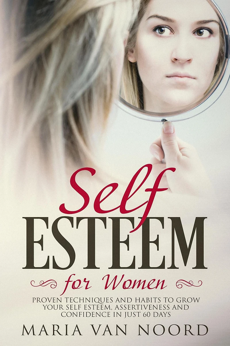 Self-Esteem for Women: Proven Techniques and Habits to Grow Your Self-Esteem, Assertiveness Confidence Just 60 Days