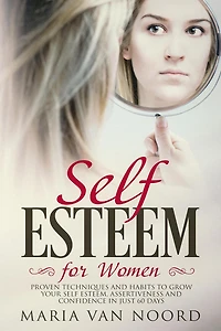 Self-Esteem for Women: Proven Techniques and Habits to Grow Your Self-Esteem, Assertiveness Confidence Just 60 Days