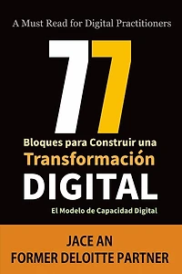 77 Bloques para Construir una Transformación Digital: El Modelo de Capacidad Digital (COMPUTADORAS / Web / Blogs/ NEGOCIOS & ECONOMÍA / Emprendimientos)