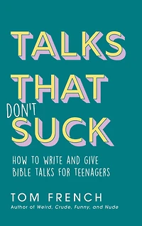 Talks That Don't Suck: How to Write and Give Bible for Teenagers
