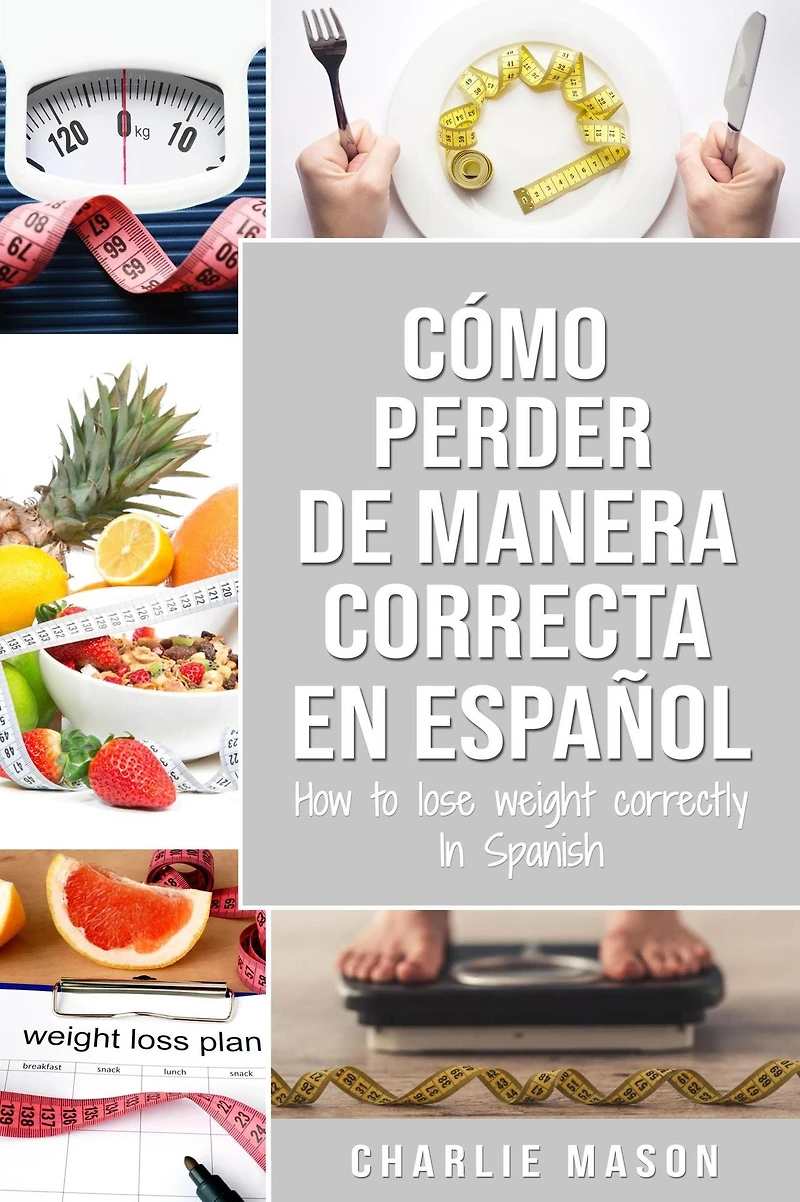 Cómo perder peso de manera correcta En español/How to lose weight correctly Spanish: Pasos sencillos para bajar comiendo (Spanish Edition)