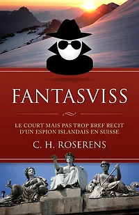 Fantasviss: Le Court mais pas trop Bref Récit d'un Espion Islandais en Suisse