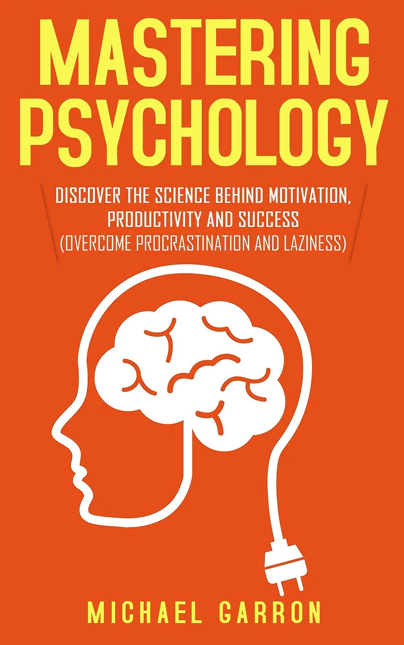 Mastering Psychology: Discover the Science behind Motivation, Productivity and Success (Overcome Procrastination Laziness)