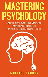 Mastering Psychology: Discover the Science behind Motivation, Productivity and Success (Overcome Procrastination Laziness)