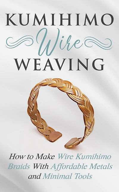 Kumihimo Wire Weaving: How to Make Braids With Affordable Metals and Minimal Tools