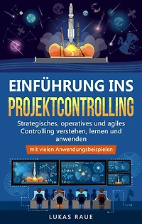Einführung ins Projektcontrolling: Strategisches, operatives und agiles Controlling lernen, verstehen anwenden - mit vielen Anwendungsbeispielen