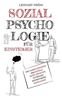 Sozialpsychologie für Einsteiger: Wie unsere Gedanken und Gefühle unser Verhalten sozialen Interaktionen beeinflussen (Abridged)