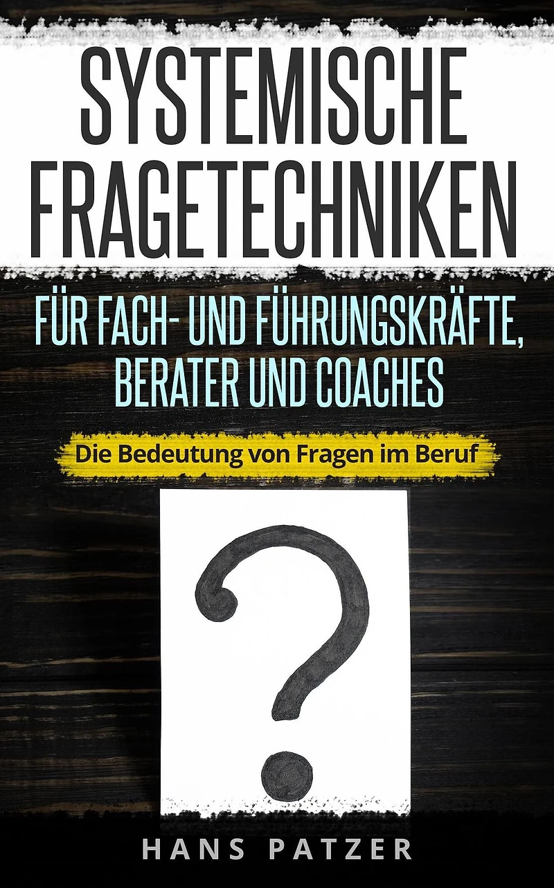 Systemische Fragetechniken für Fach- und Führungskräfte, Berater Coaches: Die Bedeutung von Fragen im Beruf