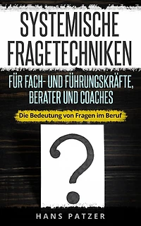 Systemische Fragetechniken für Fach- und Führungskräfte, Berater Coaches: Die Bedeutung von Fragen im Beruf