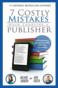 7 Costly Mistakes When Choosing a Publisher: Self-Publishing Secrets That Will Save You Thousands