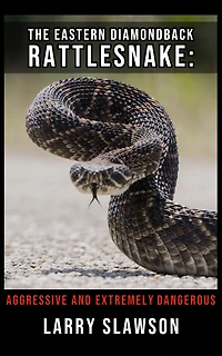 The Eastern Diamondback Rattlesnake: Aggressive and Extremely Dangerous