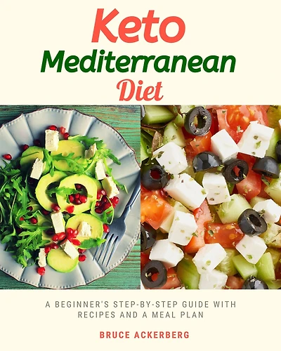 Keto Mediterranean Diet: A Beginner's Step-by-Step Guide with Recipes and a Meal Plan