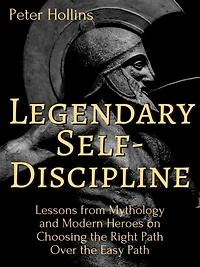 Legendary Self-Discipline: Lessons from Mythology and Modern Heroes on Choosing the Right Path Over the Easy Path