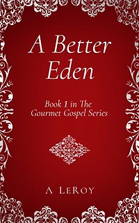 A Better Eden: Where Sin Is Neither Possible nor Perceived (Gourmet Gospel Book 1)
