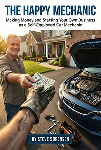 The Happy Mechanic: Making Money and Starting Your Own Business as a Self-Employed Car Mechanic