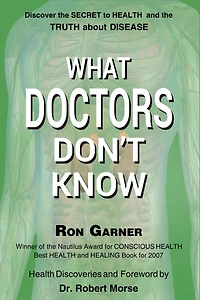 What Doctors Don't Know: the Secret to Health and Truth about Disease