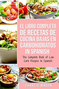 El Libro Completo De Recetas Cocina Bajas En Carbohidratos Spanish/ The Complete Book of Low Carb Recipes Spanish