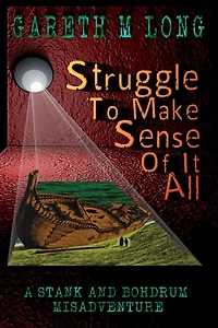 Struggle To Make Sense Of It All (The Misadventures of Stank and Bohdrum, #1)