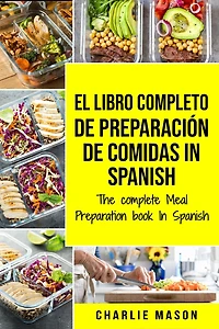 El Libro Completo De Preparación Comidas Spanish/ The Complete Meal Preparation book Spanish