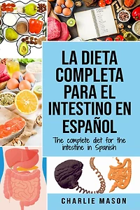 La Dieta Completa Para El Intestino En Español/ The Complete Diet For Intestine Spanish (Spanish Edition)
