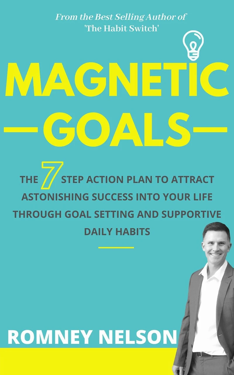 Magnetic Goals: The 7-Step Action Plan to Attract Astonishing Success Into Your Life Through Goal Setting and Supportive Daily Habits