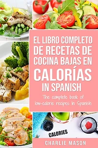 El Libro Completo De Recetas Cocina Bajas En Calorías Spanish/ The Complete Book of Low-Calorie Recipes Spanish
