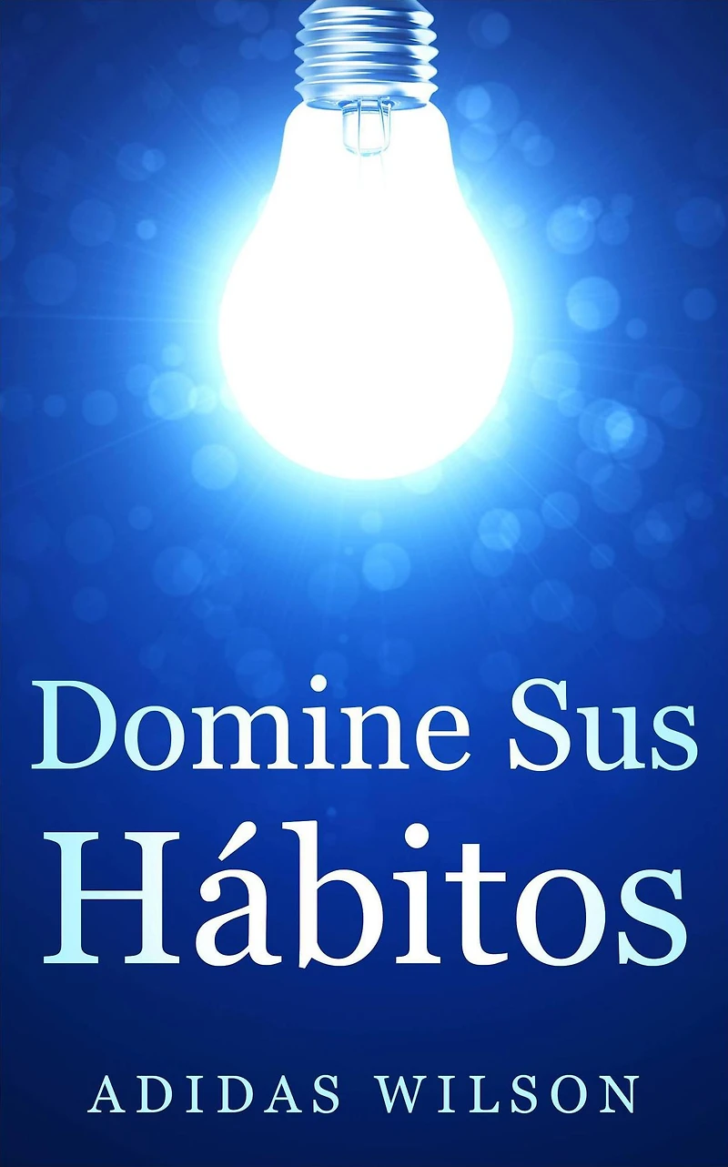 Domine sus Hábitos (Género: AUTOAYUDA/Manejo del Tiempo, Género Secundario: NEGOCIOS & ECONOMIA / Liderazgo)