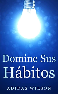 Domine sus Hábitos (Género: AUTOAYUDA/Manejo del Tiempo, Género Secundario: NEGOCIOS & ECONOMIA / Liderazgo)