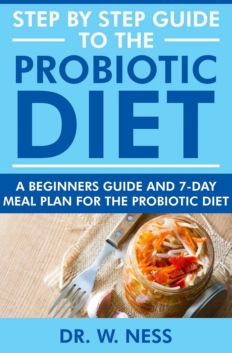 Step by Step Guide to the Probiotic Diet: A Beginners Guide & 7-Day Meal Plan for the Probiotic Diet