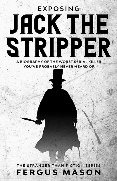 Exposing Jack the Stripper: A Biography of Worst Serial Killer You've Probably Never Heard (Stranger Than Fiction, #3)
