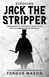 Exposing Jack the Stripper: A Biography of Worst Serial Killer You've Probably Never Heard (Stranger Than Fiction, #3)