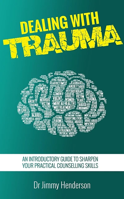 Dealing With Trauma: An Introductory Guide to Sharpen Your Practical Counselling Skills