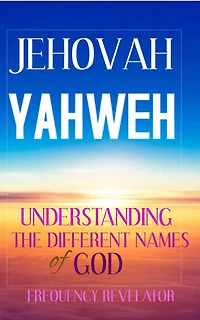Jehovah Yahweh: Understanding the Different Names of God