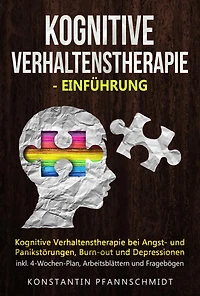Kognitive Verhaltenstherapie - Einführung: bei Angst- und Panikstörungen, Burn-out Depressionen inkl. 4-Wochen-Plan, Arbeitsblättern Fragebögen