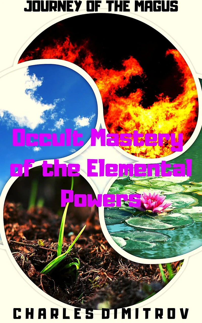 Occult Mastery of the Elemental Powers (Journey of the Magus, #3)
